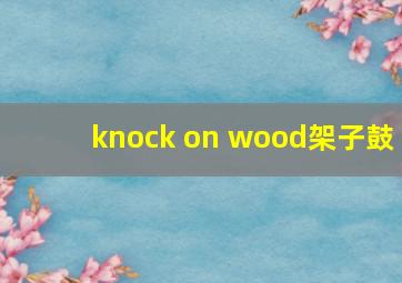 knock on wood架子鼓